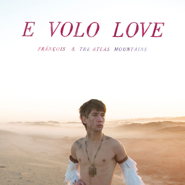 François & The Atlas Mountains - E Volo Love François & The Atlas Mountains - E Volo Love