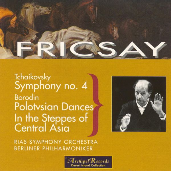 Ferenc Fricsay - Tchaikovsky : Symphony No.4 - Borodin : Polotsian Dances, In the Steppes of Central Asia Ferenc Fricsay - Tchaikovsky : Symphony No.4 - Borodin : Polotsian Dances, In the Steppes of Central Asia