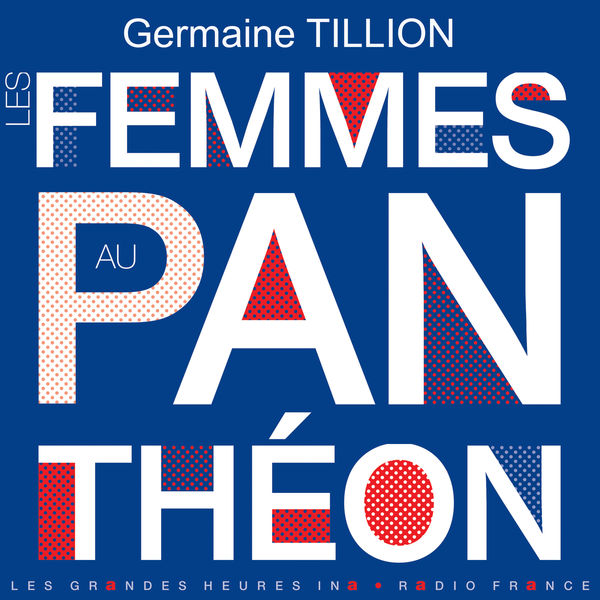 Germaine Tillion - Les femmes au Panthéon - Les Grandes Heures Ina / Radio France Germaine Tillion - Les femmes au Panthéon - Les Grandes Heures Ina / Radio France