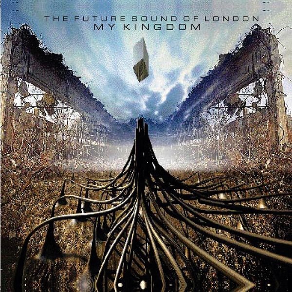 The Future Sound Of London|My Kingdom The Future Sound Of London|My Kingdom