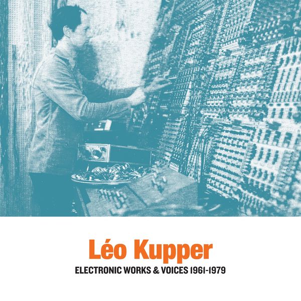 Léo Kupper|Electronic Works & Voices 1961-1979 Léo Kupper|Electronic Works & Voices 1961-1979