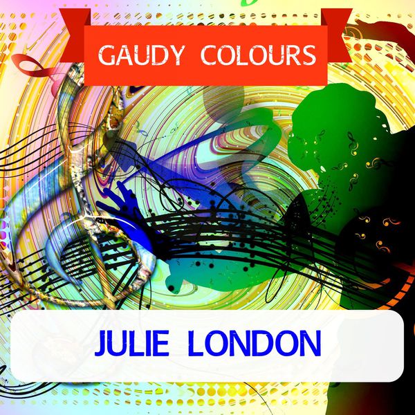Julie London - Gaudy Colours Julie London - Gaudy Colours