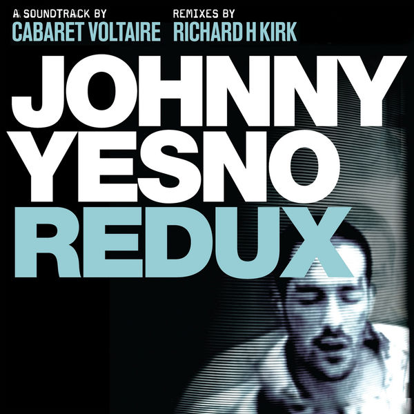 Cabaret Voltaire - Johnny Yesno Redux Cabaret Voltaire - Johnny Yesno Redux