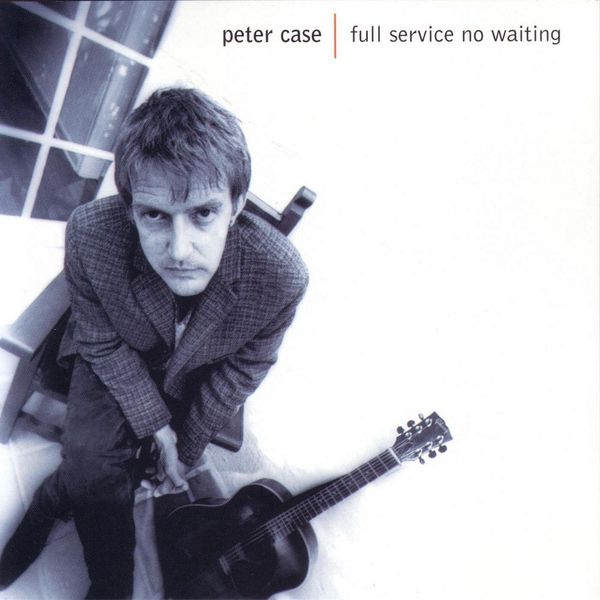 Peter Case - Full Service, No Waiting Peter Case - Full Service, No Waiting
