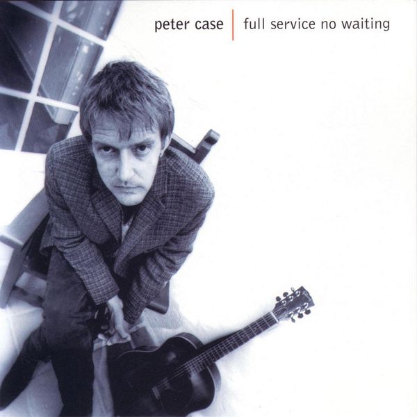 Peter Case|Full Service, No Waiting