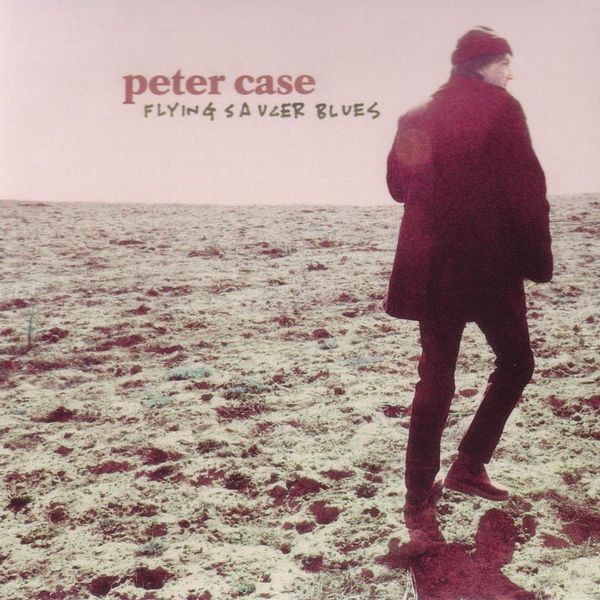 Peter Case|Flying Saucer Blues Peter Case|Flying Saucer Blues
