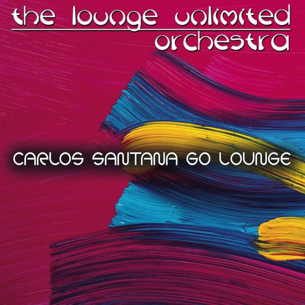 The Lounge Unlimited Orchestra - Go Lounge: Carlos Santana The Lounge Unlimited Orchestra - Go Lounge: Carlos Santana