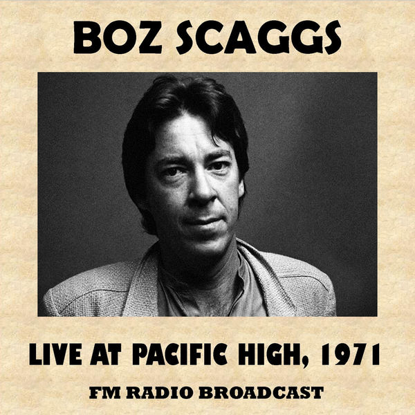 Boz Scaggs - Live at Pacific High, 1971 Boz Scaggs - Live at Pacific High, 1971