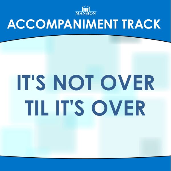 Mansion Accompaniment Tracks|It's Not Over Til It's Over (Accompaniment Track) Mansion Accompaniment Tracks|It's Not Over Til It's Over (Accompaniment Track)