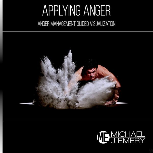 Michael J. Emery - Applying Anger: Anger Management Guided Visualization Michael J. Emery - Applying Anger: Anger Management Guided Visualization