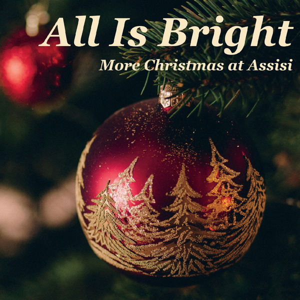 Choral Arts Ensemble of Rochester - All Is Bright: More Christmas at Assisi Choral Arts Ensemble of Rochester - All Is Bright: More Christmas at Assisi