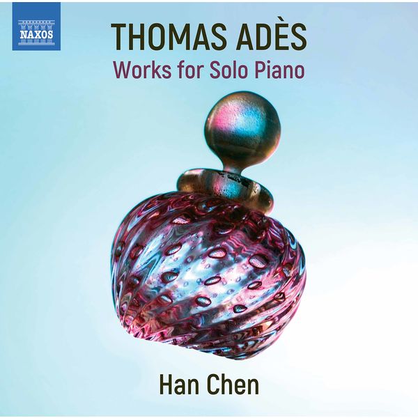Han Chen|Thomas Adès: Piano Works Han Chen|Thomas Adès: Piano Works