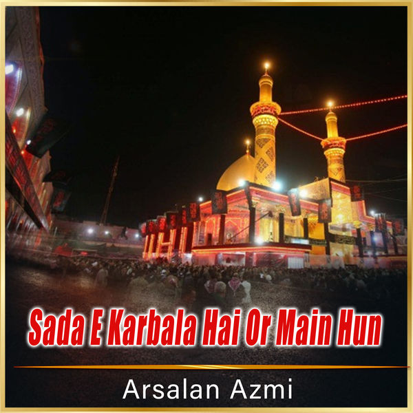 Arsalan Azmi|Sada E Karbala Hai or Main Hun - Single Arsalan Azmi|Sada E Karbala Hai or Main Hun - Single