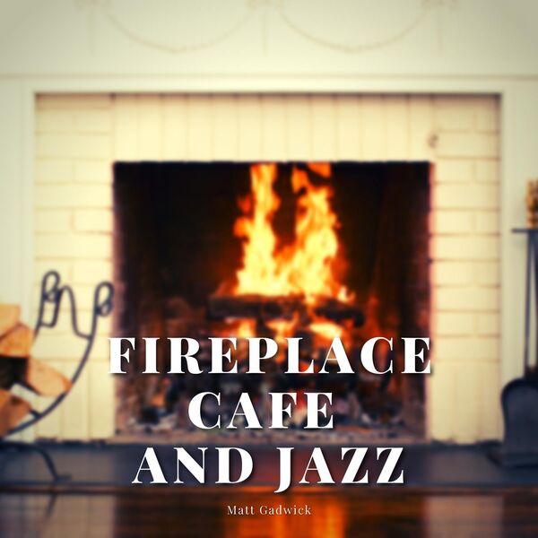 Fireplace, Cafe and Jazz, Matt Gadwick Qobuz