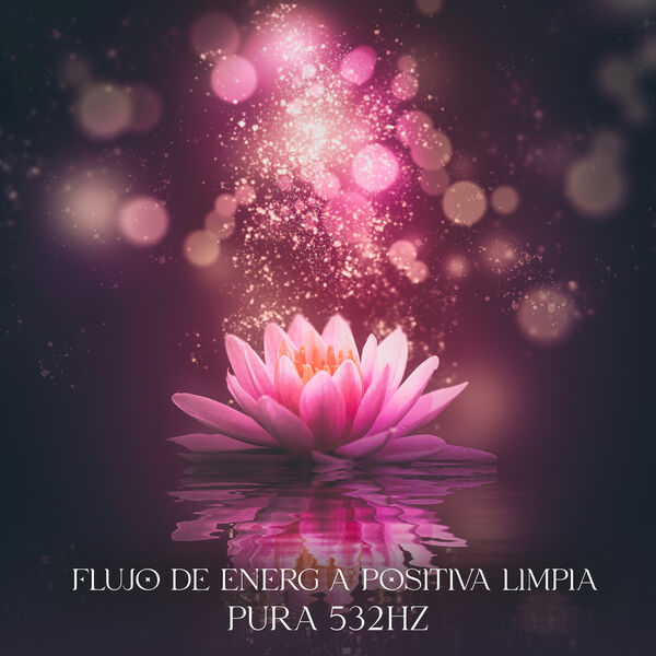 Flujo de Energía Positiva Limpia Pura 532Hz: Aliviar la Presión en la ...