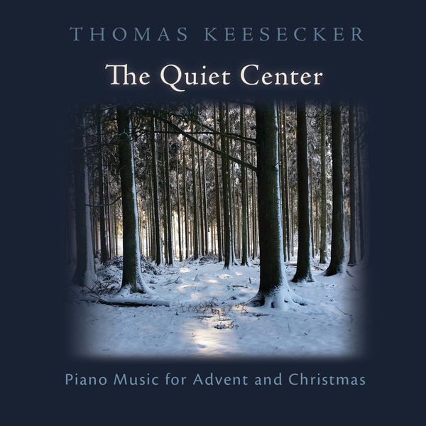 Thomas Keesecker|The Quiet Center: Piano Music for Advent and Christmas Thomas Keesecker|The Quiet Center: Piano Music for Advent and Christmas