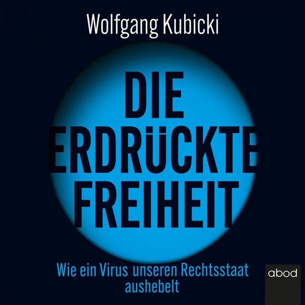 Wolfgang Kubicki|Die erdrückte Freiheit (Wie ein Virus unseren Rechtsstaat aushebelt)