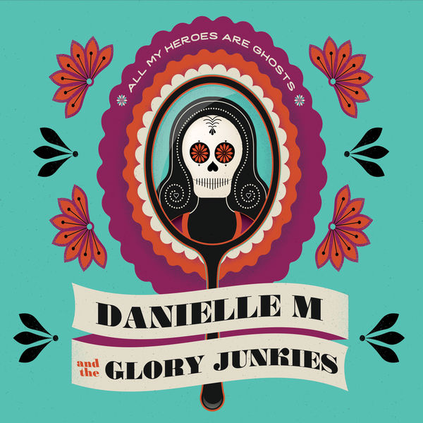 Danielle M and the Glory Junkies|All My Heroes Are Ghosts Danielle M and the Glory Junkies|All My Heroes Are Ghosts