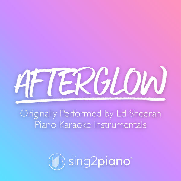 Sing2Piano|Afterglow (Originally Performed by Ed Sheeran) (Piano Karaoke Instrumentals)