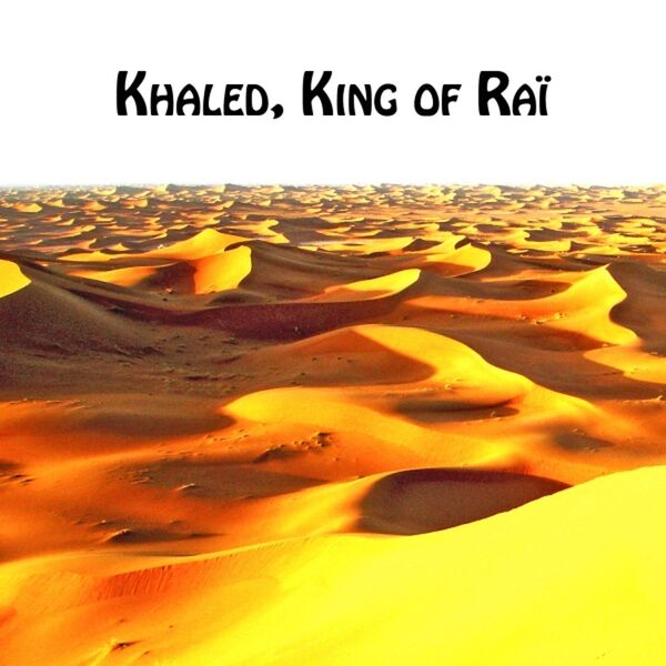Khaled, King of Raï, Cheb Khaled - Qobuz
