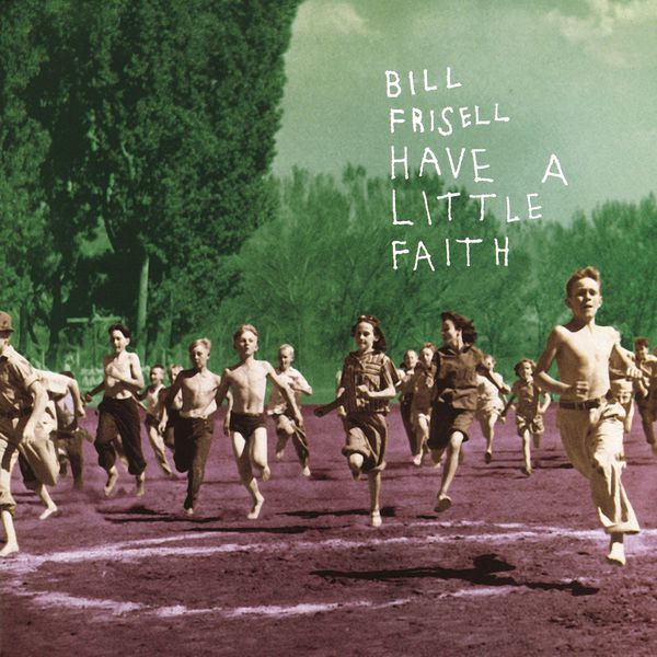 Bill Frisell - Have a Little Faith Bill Frisell - Have a Little Faith
