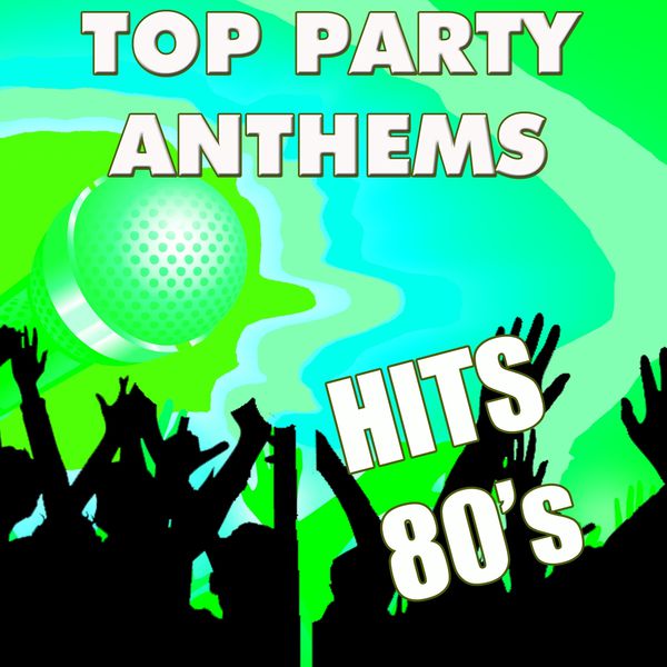 Top Party Anthems: Hits 80's, Anthem Party Band - Qobuz
