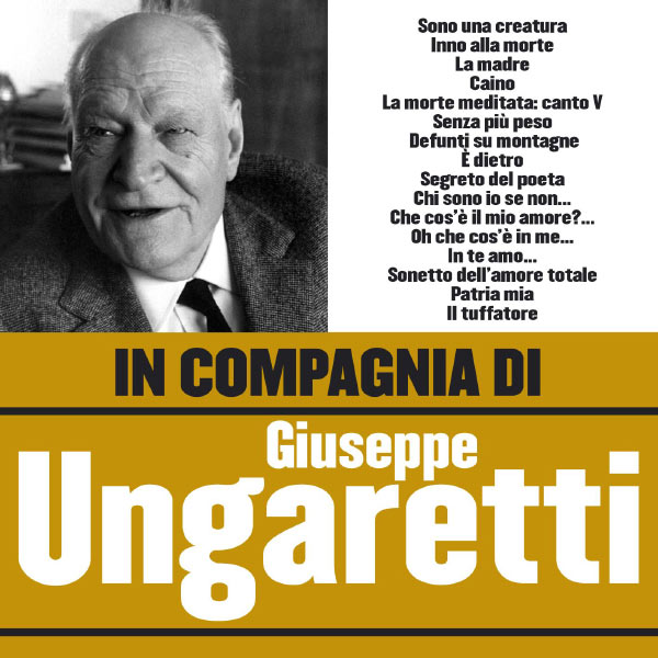 Giuseppe Ungaretti - In compagnia di Giuseppe Ungaretti Giuseppe Ungaretti - In compagnia di Giuseppe Ungaretti