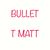 T Matt Bullet