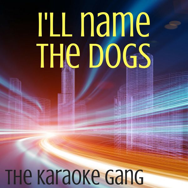 The Karaoke Gang - I'll Name the Dogs (Karaoke Version) (Originally Performed by Blake Shelton) The Karaoke Gang - I'll Name the Dogs (Karaoke Version) (Originally Performed by Blake Shelton)