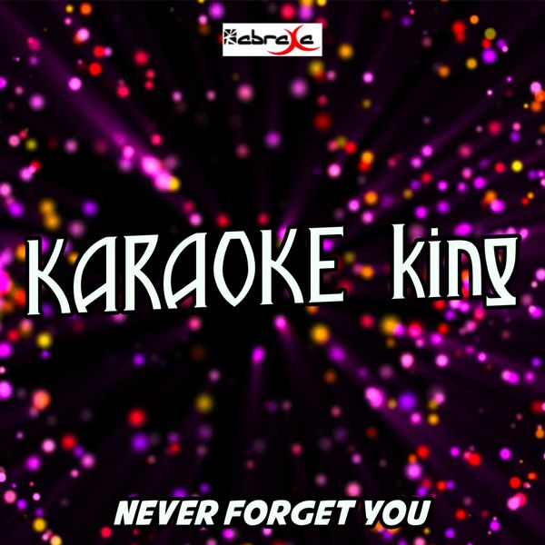 Karaoke King - Never Forget You (Karaoke Version) (Originally Performed by Zara Larsson & MNEK) Karaoke King - Never Forget You (Karaoke Version) (Originally Performed by Zara Larsson & MNEK)