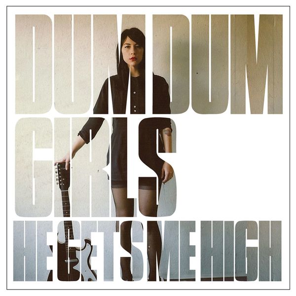 Dum Dum Girls - He Gets Me High Dum Dum Girls - He Gets Me High