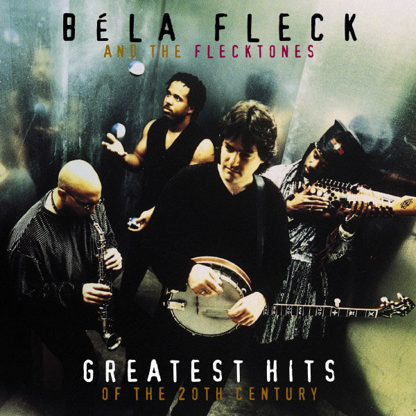 Béla Fleck And The Flecktones|Greatest Hits Of The 20th Century Béla Fleck And The Flecktones|Greatest Hits Of The 20th Century