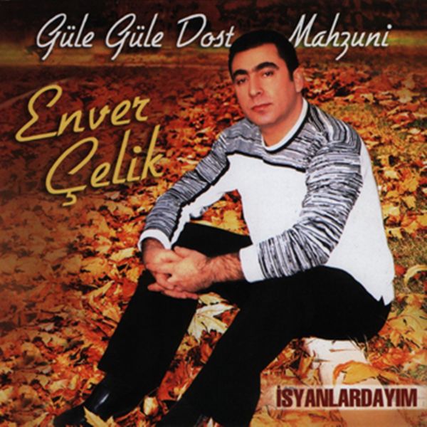 Enver Çelik|Güle Güle Dost Mahzuni Enver Çelik|Güle Güle Dost Mahzuni