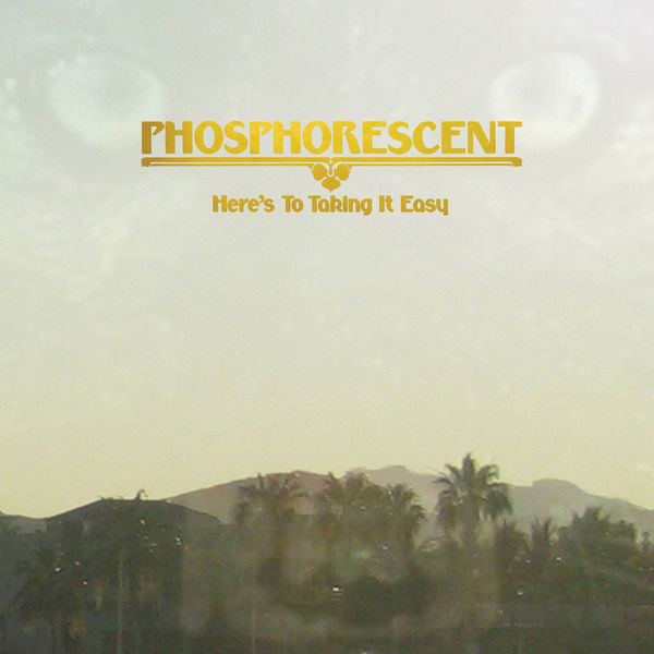 Phosphorescent|Here's To Taking It Easy Phosphorescent|Here's To Taking It Easy