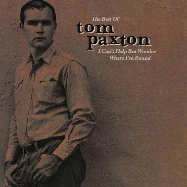 Tom Paxton - The Best Of Tom Paxton: I Can't Help Wonder Wher I'm Bound: The Elektra Years Tom Paxton - The Best Of Tom Paxton: I Can't Help Wonder Wher I'm Bound: The Elektra Years