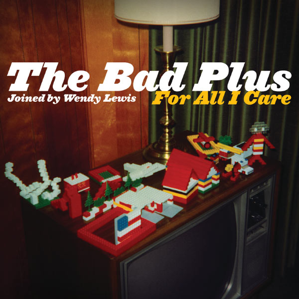 The Bad Plus - For All I Care The Bad Plus - For All I Care