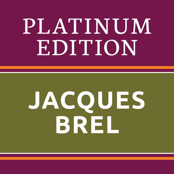 Jacques Brel - Jacques Brel - Platinum Edition (The Greatest Hits Ever!) Jacques Brel - Jacques Brel - Platinum Edition (The Greatest Hits Ever!)