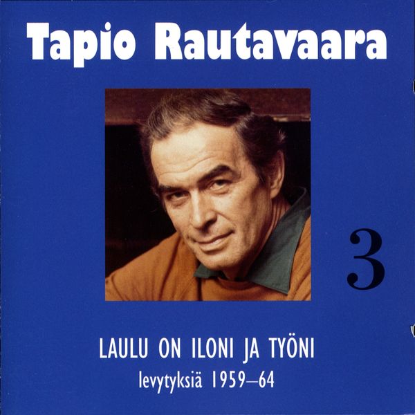 Tapio Rautavaara - 3 Laulu on iloni ja työni - levytyksiä 1959-1964 Tapio Rautavaara - 3 Laulu on iloni ja työni - levytyksiä 1959-1964
