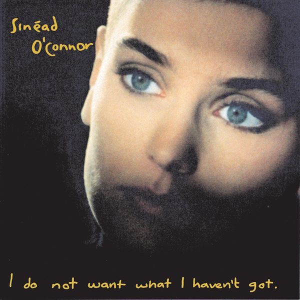 Sinéad O'Connor|I Do Not Want What I Haven't Got Sinéad O'Connor|I Do Not Want What I Haven't Got