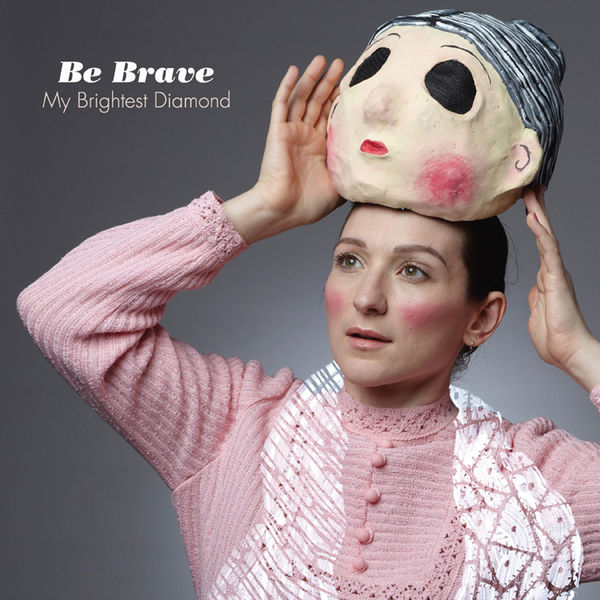 My Brightest Diamond - Be Brave My Brightest Diamond - Be Brave