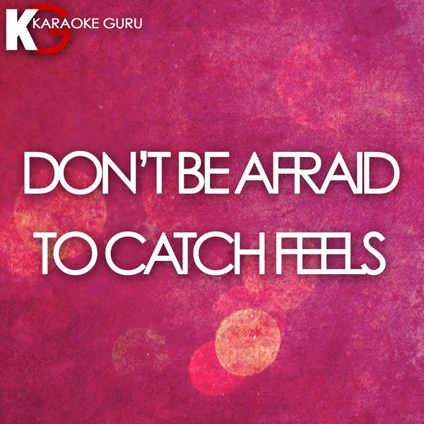 Karaoke Guru|Don't Be Afraid to Catch Feels (Originally Performed by Calvin Harris feat. Pharrell Williams, Katy Perry, & Big Sean)