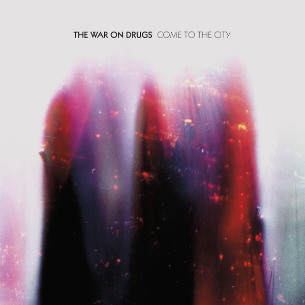 The War On Drugs|Come To The City The War On Drugs|Come To The City