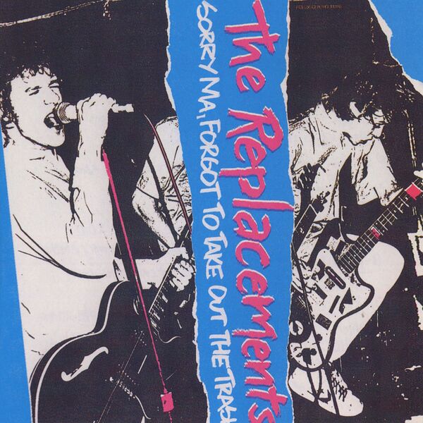 The Replacements - Sorry Ma, Forgot To Take Out The Trash The Replacements - Sorry Ma, Forgot To Take Out The Trash