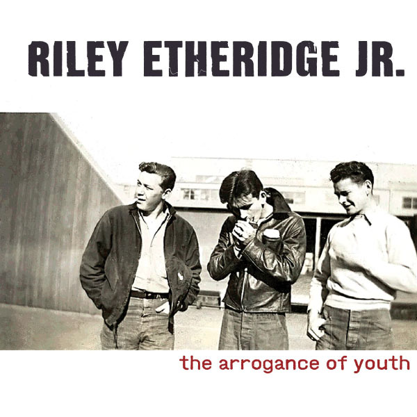 Riley Etheridge, Jr. - The Arrogance Of Youth Riley Etheridge, Jr. - The Arrogance Of Youth