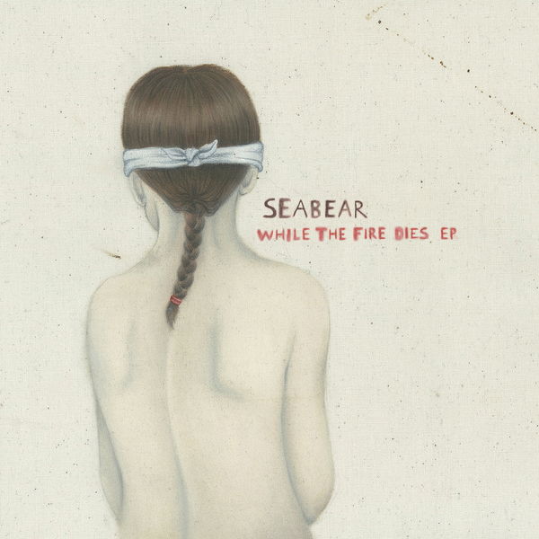 Seabear|While The Fire Dies EP Seabear|While The Fire Dies EP