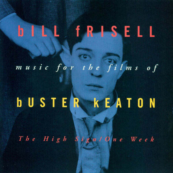 Bill Frisell - Music For The Films Of Buster Keaton: The High Sign/One Week Bill Frisell - Music For The Films Of Buster Keaton: The High Sign/One Week