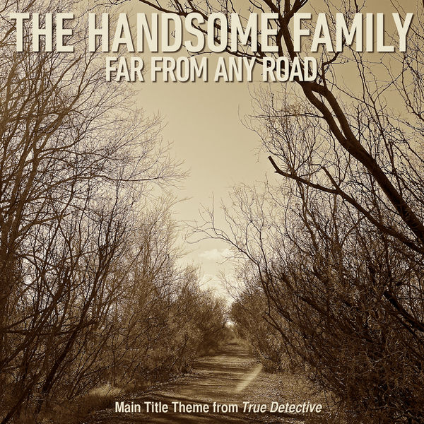 The Handsome Family|Far From Any Road (Main Title Theme from "True Detective")