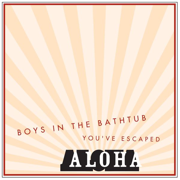 Aloha - Boys in the Bathtub Aloha - Boys in the Bathtub