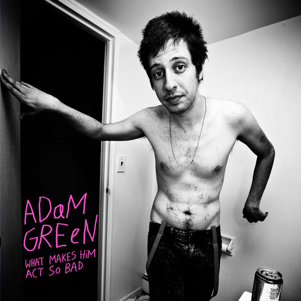Adam Green - What Makes Him Act So Bad Adam Green - What Makes Him Act So Bad