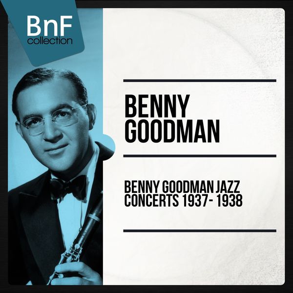 Benny Goodman - Benny Goodman Full Jazz Concerts 1937 - 1938 (The Integral Live Recordings of Benny Goodman) Benny Goodman - Benny Goodman Full Jazz Concerts 1937 - 1938 (The Integral Live Recordings of Benny Goodman)